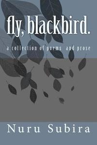 bokomslag fly, blackbird.: A Collection of Poems and Prose