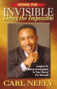 bokomslag Seeing The Invisible Doing The Impossible: Insights To Become Unstoppable In Your Quest For Success