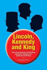 bokomslag Lincoln, Kennedy and King: Their Great Speeches and Writings and How to Improve Your Speaking and Writing