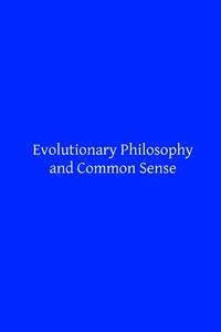 Evolutionary Philosophy and Common Sense 1