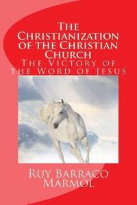 bokomslag The Christianization of the Christian Church: The Victory of the Word of Jesus