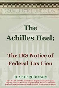 bokomslag The Achilles Heel: The IRS Notice Of Federal Tax Lien