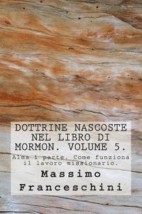 Massimo Giuseppe Franceschini - Dottrine nascoste nel libro di Mormon. Volume 5.: Alma 1 parte. Come funziona il lavoro missionario., Häftad