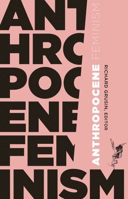 Richard Grusin - Anthropocene Feminism, Häftad