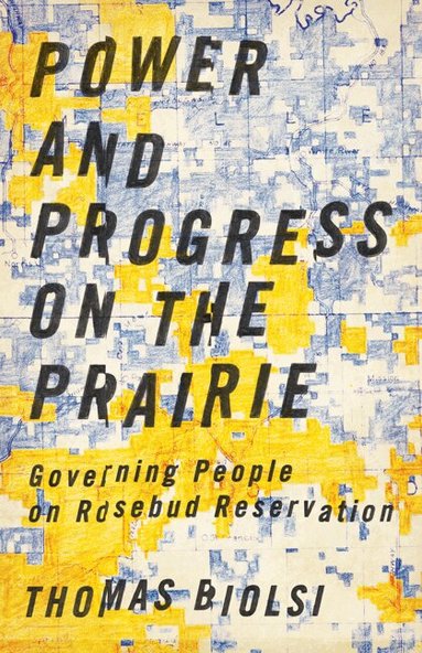 Thomas Biolsi - Power and Progress on the Prairie, Inbunden