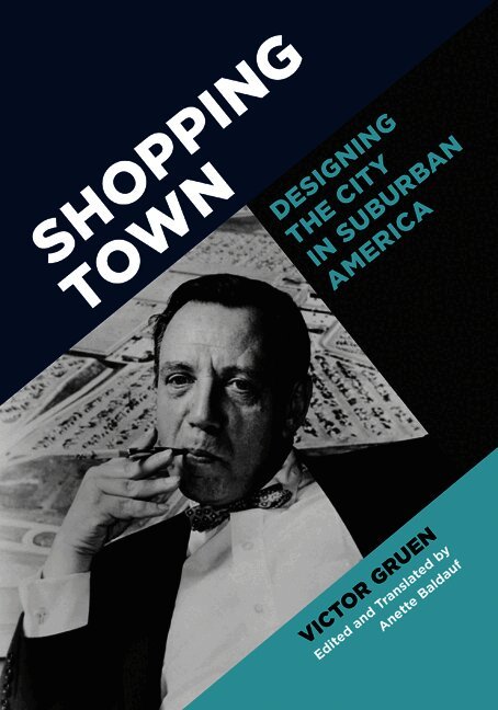 Victor Gruen, Anette Baldauf - Shopping Town, Inbunden
