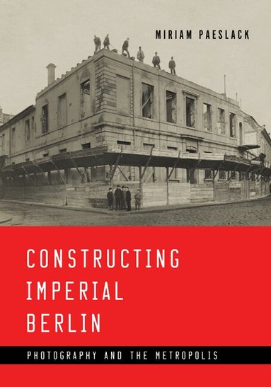 Miriam Paeslack - Constructing Imperial Berlin, Inbunden