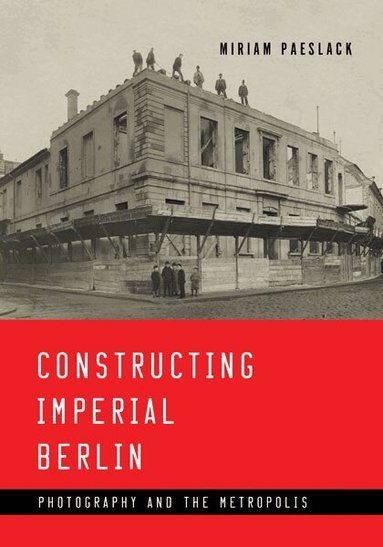 Miriam Paeslack - Constructing Imperial Berlin, Häftad