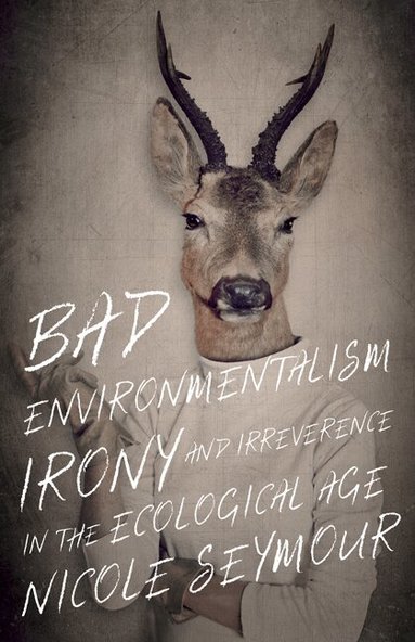 Nicole Seymour - Bad Environmentalism, Inbunden
