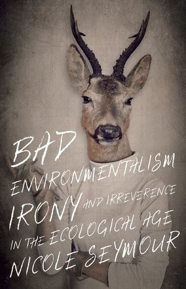 Nicole Seymour - Bad Environmentalism, Häftad