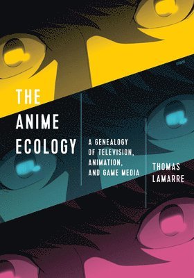 Thomas Lamarre - Anime Ecology, Häftad