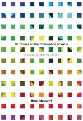 Brian Massumi - 99 Theses on the Revaluation of Value, Häftad