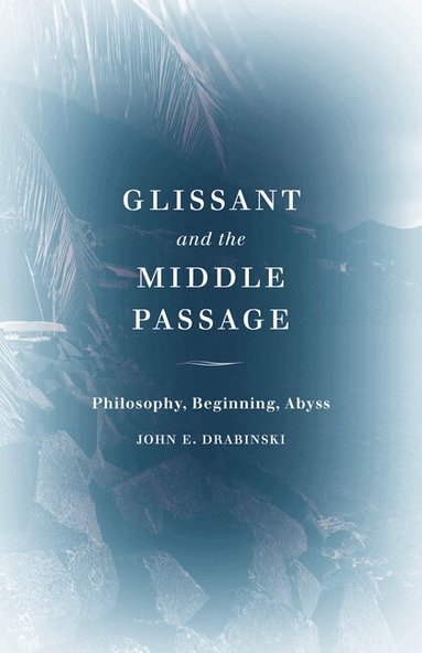 John E. Drabinski - Glissant and the Middle Passage, Inbunden