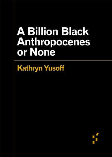 Kathryn Yusoff - Billion Black Anthropocenes or None, Häftad