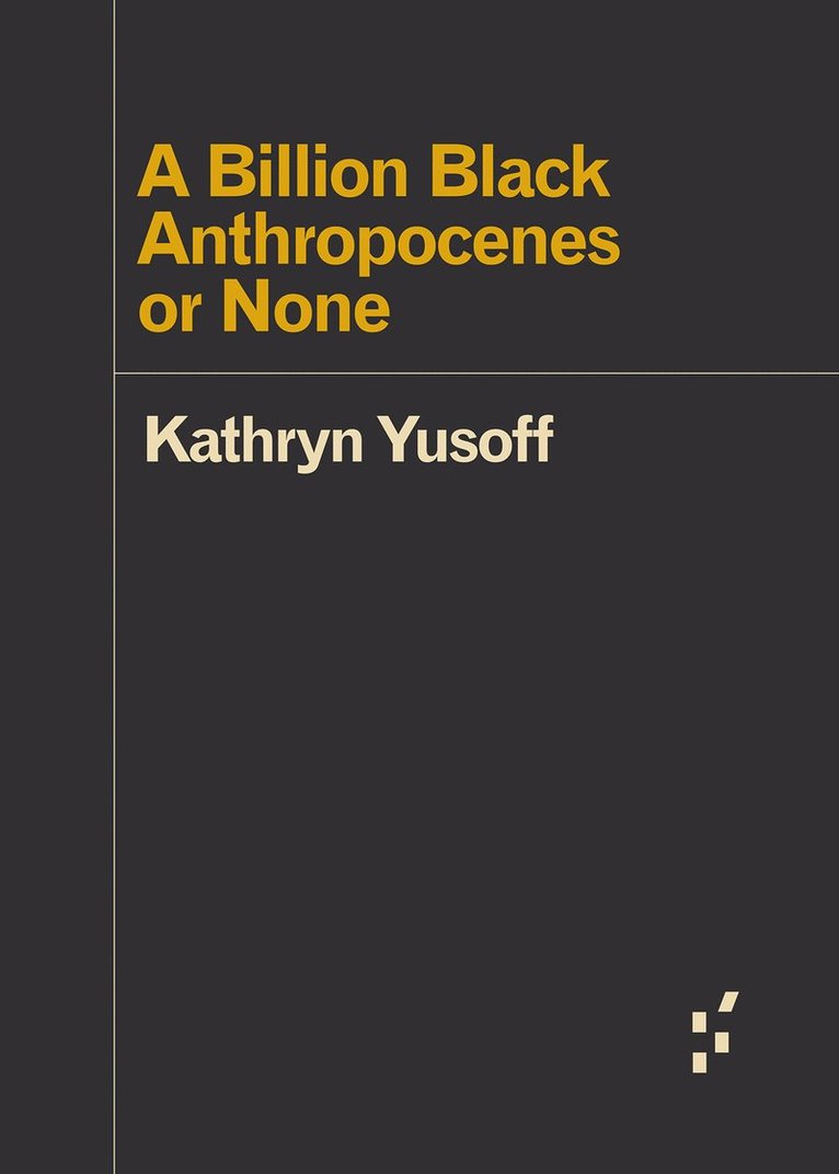 Kathryn Yusoff - Billion Black Anthropocenes or None, Häftad