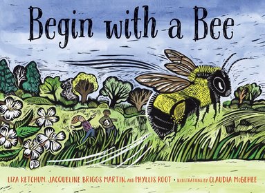 Liza Ketchum, Jacqueline Briggs Martin, Phyllis Root - Begin with a Bee, Inbunden