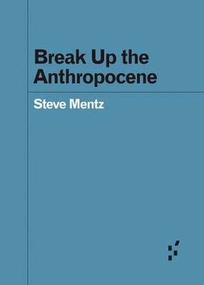 Steve Mentz - Break Up the Anthropocene, Häftad