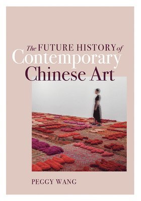 Peggy Wang - Future History of Contemporary Chinese Art, Häftad