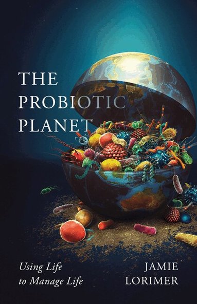 Jamie Lorimer - Probiotic Planet, Inbunden