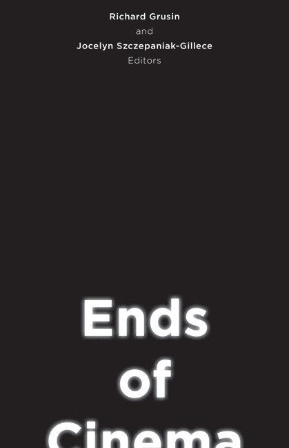 Richard Grusin, Jocelyn Szczepaniak-Gillece - Ends of Cinema, Inbunden