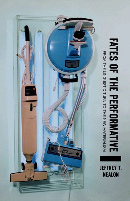 Jeffrey T. Nealon - Fates of the Performative, Inbunden