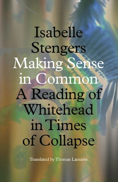 Isabelle Stengers - Making Sense in Common, Häftad