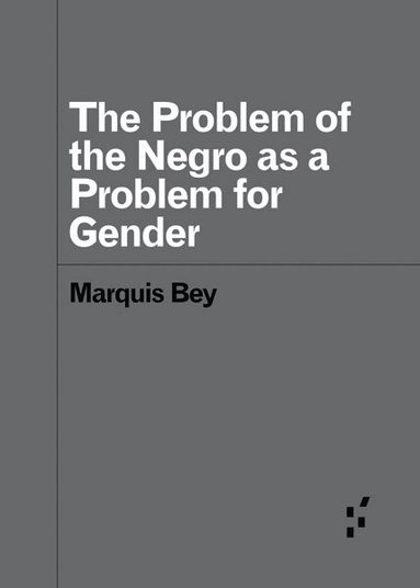 Marquis Bey - Problem of the Negro As AProblem for Gender, Häftad