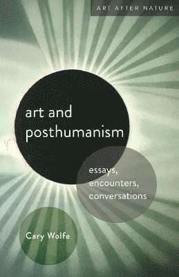 Cary Wolfe - Art and Posthumanism, Inbunden
