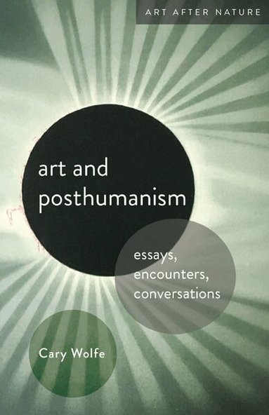Cary Wolfe - Art and Posthumanism, Häftad