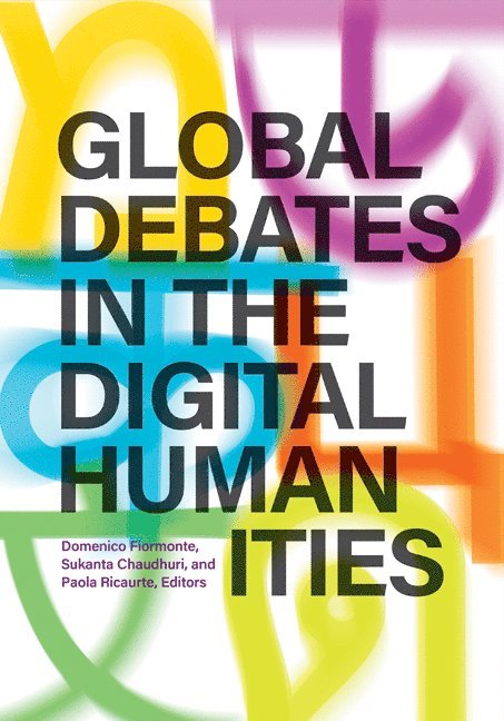 Domenico Fiormonte, Sukanta Chaudhuri, Paola Ricaurte - Global Debates in the Digital Humanities, Häftad