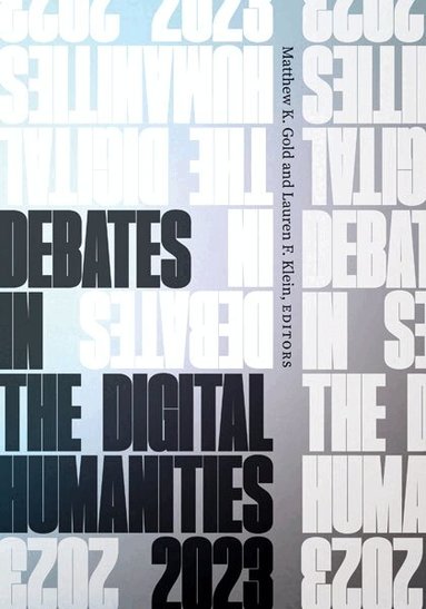 Matthew K. Gold, Lauren F. Klein - Debates in the Digital Humanities 2023, Häftad