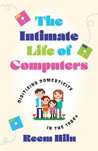 bokomslag The Intimate Life of Computers