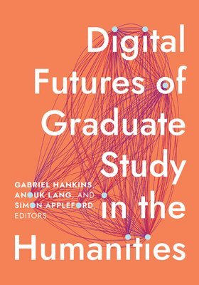 Gabriel Hankins, Anouk Lang, Simon Appleford - Digital Futures of Graduate Study in the Humanities, Häftad