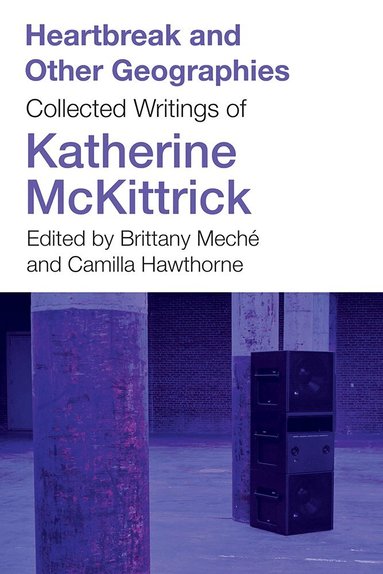 Katherine McKittrick, Brittany Meché, Camilla Hawthorne - Heartbreak and Other Geographies, Inbunden