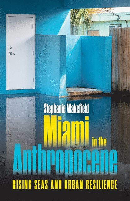Stephanie Wakefield - Miami in the Anthropocene, Häftad