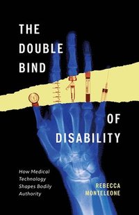 bokomslag The Double Bind of Disability: How Medical Technology Shapes Bodily Authority