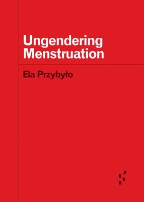 Ela Przybylo - Ungendering Menstruation, Häftad
