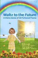 bokomslag Waltz to the Future: A Divine Dance of 30 Perfumed Poems