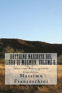 bokomslag Dottrine nascoste del libro di Mormon. Volume 6.: Alma: i suoi lavori e soprattutto la sua dottrina.