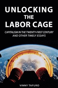 bokomslag Unlocking the Labor Cage: Capitalism in the Twenty-First Century