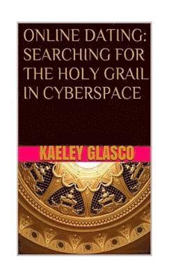 Kaeley Glasco - Online Dating: Searching for the Holy Grail in Cyberspace, Häftad