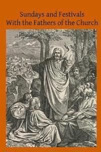 bokomslag Sundays and Festivals With the Fathers of the Church: or Homilies of the Holy Fathers on the Gospels of All the Sundays and Chief Festivals of the Ecc