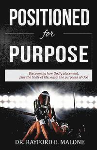 Positioned for Purpose: Discovering how Godly Placement, Plus the Trials of Life, Equal the Purposes of God 1