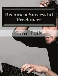 bokomslag Become a Successful Freelancer - Step by Step: Taught by a Canadian employer with over 1000 projects and 15 years of offshore experience