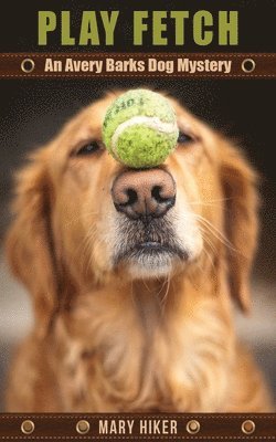 Play Fetch: An Avery Barks Dog Mystery 1