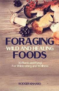 bokomslag Foraging Wild And Healing Foods: 30 Plants and Fungi For Wildcrafting and Wellness