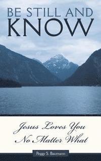 Be Still and Know...Jesus Loves You No Matter What 1