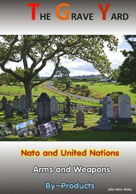 The Grave Yard: Nato and United Nations Arm/Weapons By-Products 1