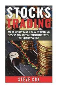 Stocks Trading: Make Money Fast & Easy by Trading Stocks Smartly & Efficiently with this Handy Guide 1