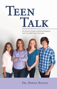 bokomslag Teen Talk: Dr. Donna's Guide to Building Rapport and Trust with Your Teenager